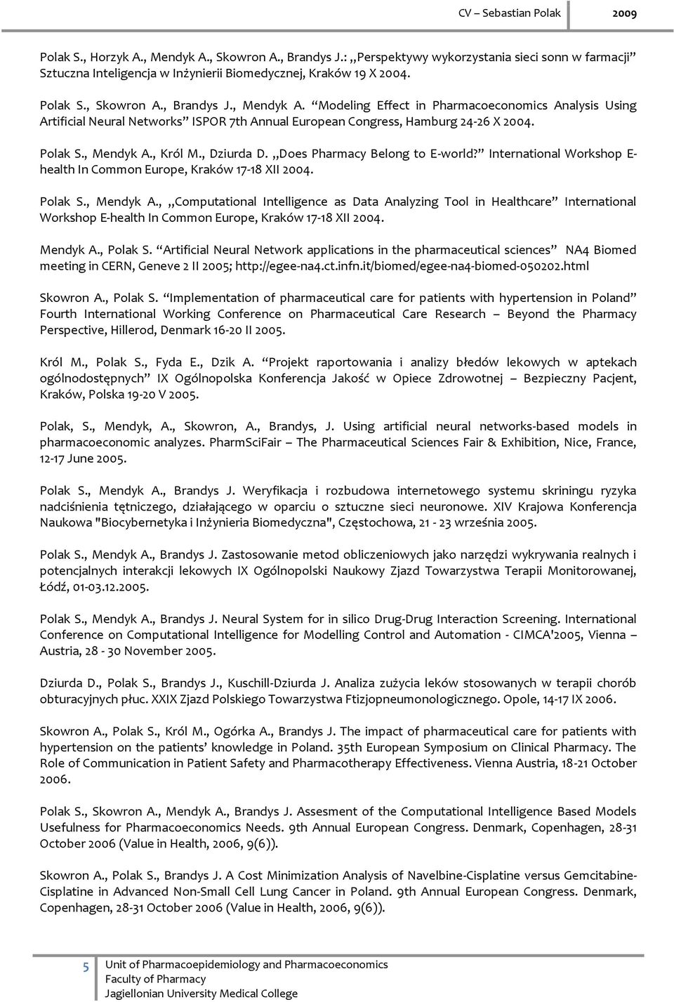 Mendyk A., Polak S. Artificial Neural Network applications in the pharmaceutical sciences NA4 Biomed meeting in CERN, Geneve 2 II 2005; http://egee-na4.ct.infn.it/biomed/egee-na4-biomed-050202.