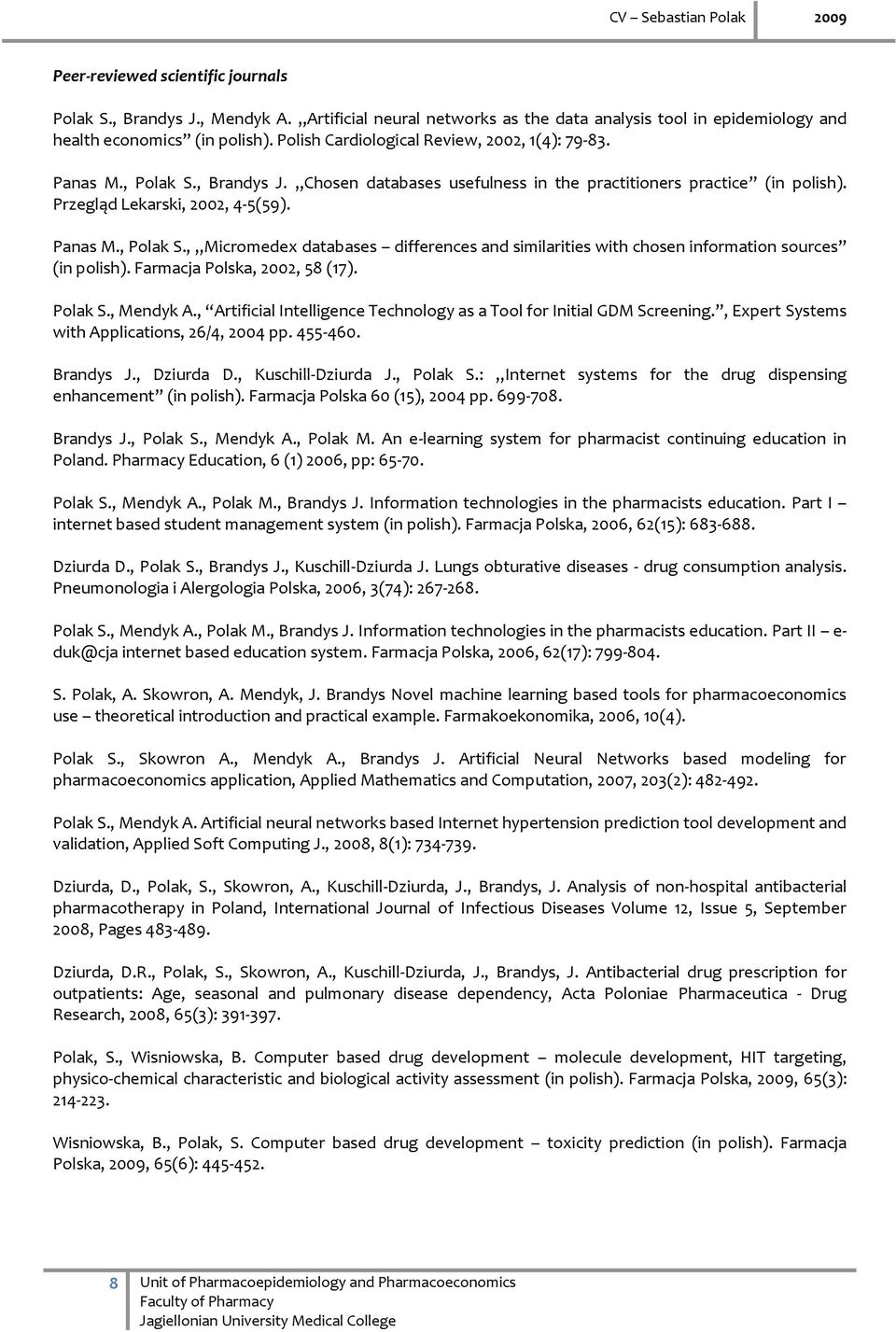 Farmacja Polska, 2002, 58 (17). Polak S., Mendyk A., Artificial Intelligence Technology as a Tool for Initial GDM Screening., Expert Systems with Applications, 26/4, 2004 pp. 455-460. Brandys J.