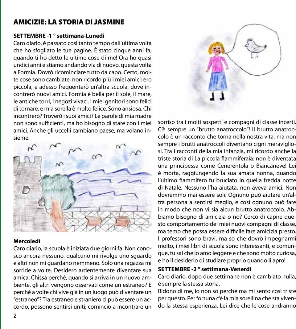 Certo, molte cose sono cambiate, non ricordo più i miei amici: ero piccola, e adesso frequenterò un altra scuola, dove incontrerò nuovi amici.