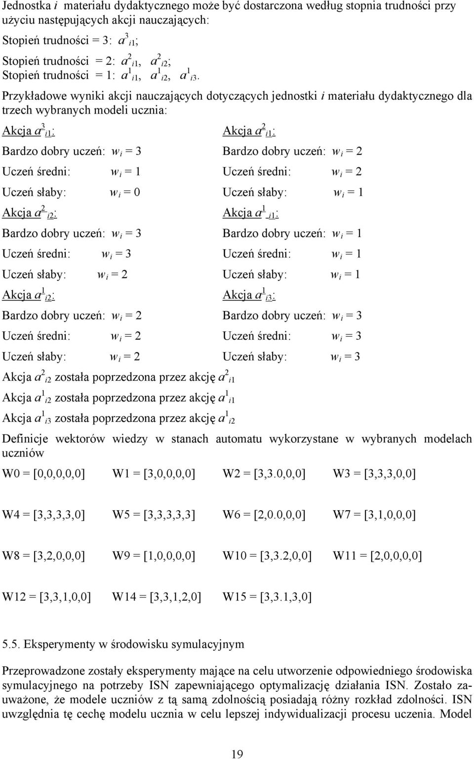 Przykładowe wyniki akcji nauczających dotyczących jednostki i materiału dydaktycznego dla trzech wybranych modeli ucznia: Akcja a 3 i1: Akcja a 2 i1: Bardzo dobry uczeń: w i = 3 Bardzo dobry uczeń: w