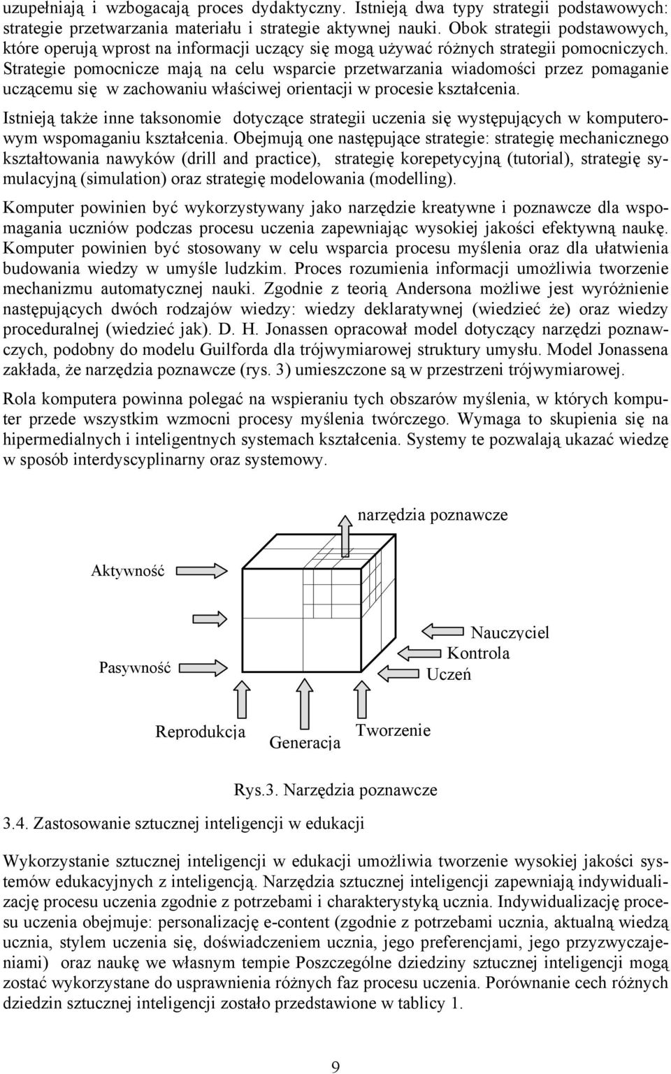 Strategie pomocnicze mają na celu wsparcie przetwarzania wiadomości przez pomaganie uczącemu się w zachowaniu właściwej orientacji w procesie kształcenia.