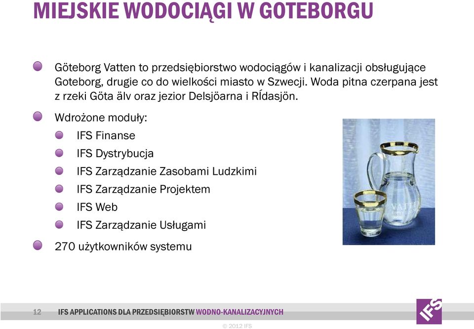 Woda pitna czerpana jest z rzeki Göta älv oraz jezior Delsjöarna i Rĺdasjön.