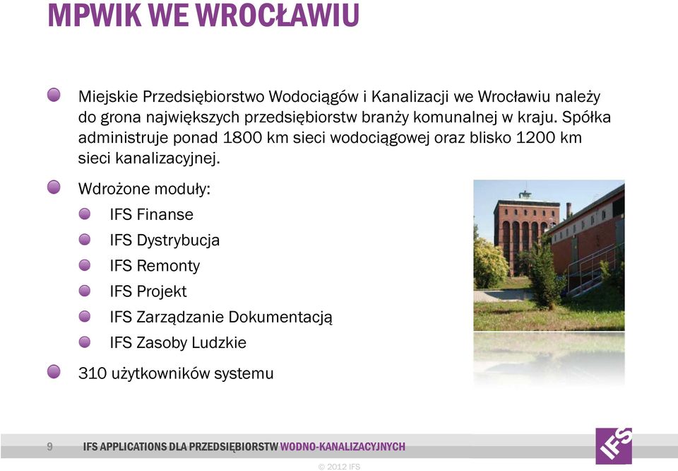 Spółka administruje ponad 1800 km sieci wodociągowej oraz blisko 1200 km sieci kanalizacyjnej.