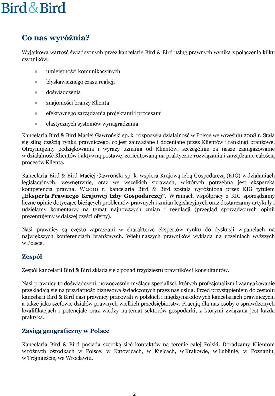 branży Klienta efektywnego zarządzania projektami i procesami elastycznych systemów wynagradzania Kancelaria Bird & Bird Maciej Gawroński sp. k. rozpoczęła działalność w Polsce we wrześniu 2008 r.