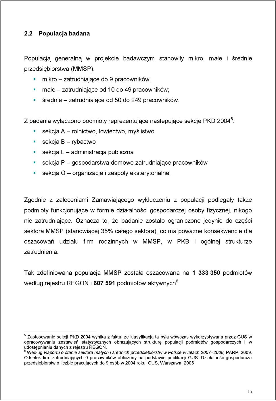 Z badania wyłączono podmioty reprezentujące następujące sekcje PKD 2004 5 : sekcja A rolnictwo, łowiectwo, myślistwo sekcja B rybactwo sekcja L administracja publiczna sekcja P gospodarstwa domowe