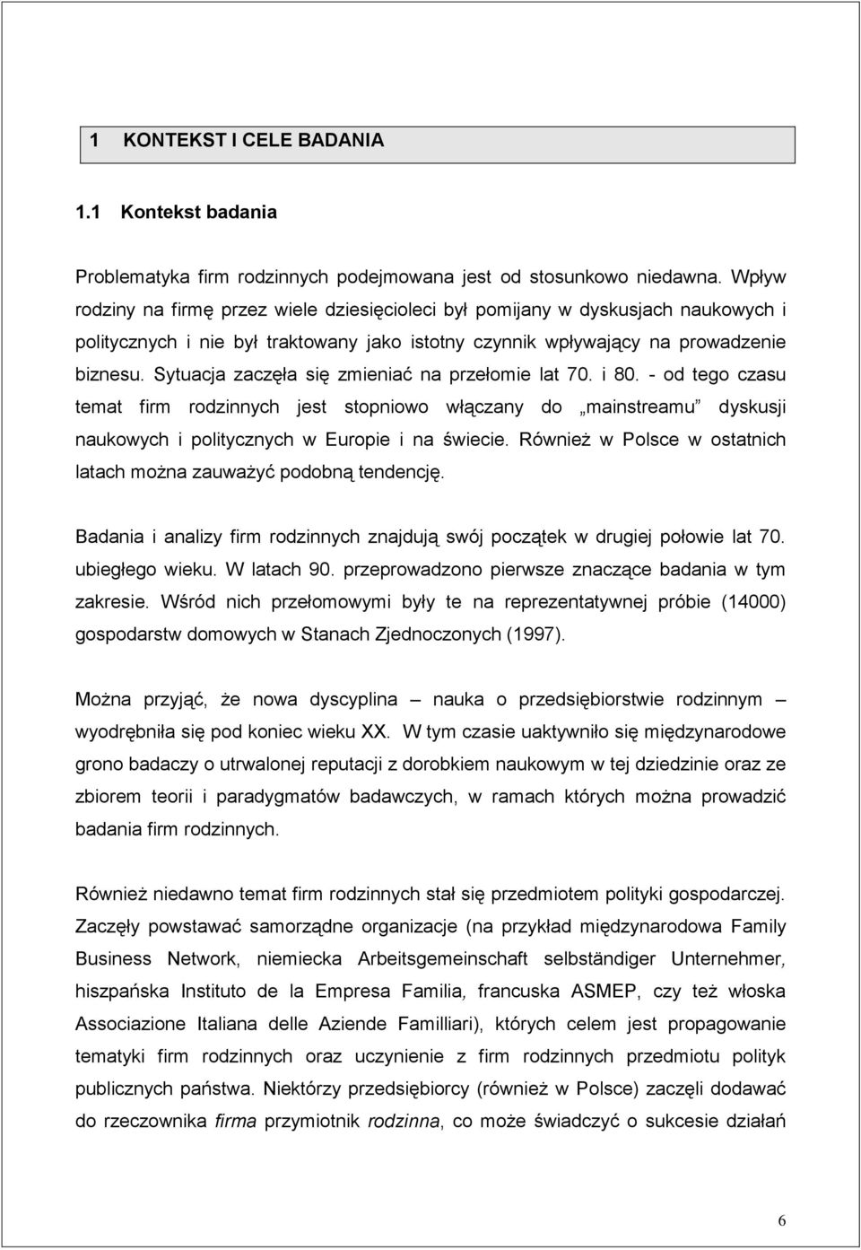 Sytuacja zaczęła się zmieniać na przełomie lat 70. i 80. - od tego czasu temat firm rodzinnych jest stopniowo włączany do mainstreamu dyskusji naukowych i politycznych w Europie i na świecie.