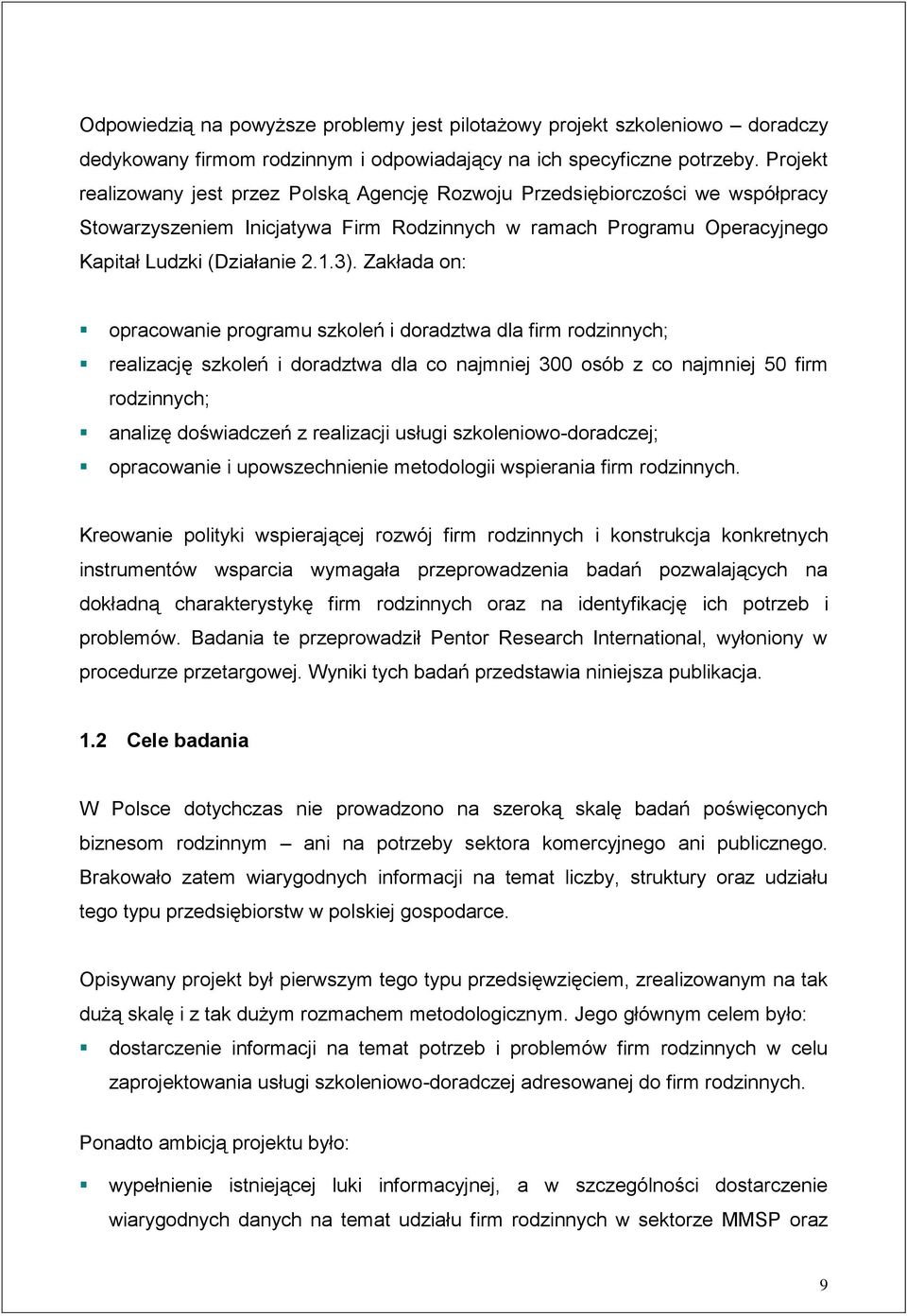 Zakłada on: opracowanie programu szkoleń i doradztwa dla firm rodzinnych; realizację szkoleń i doradztwa dla co najmniej 300 osób z co najmniej 50 firm rodzinnych; analizę doświadczeń z realizacji