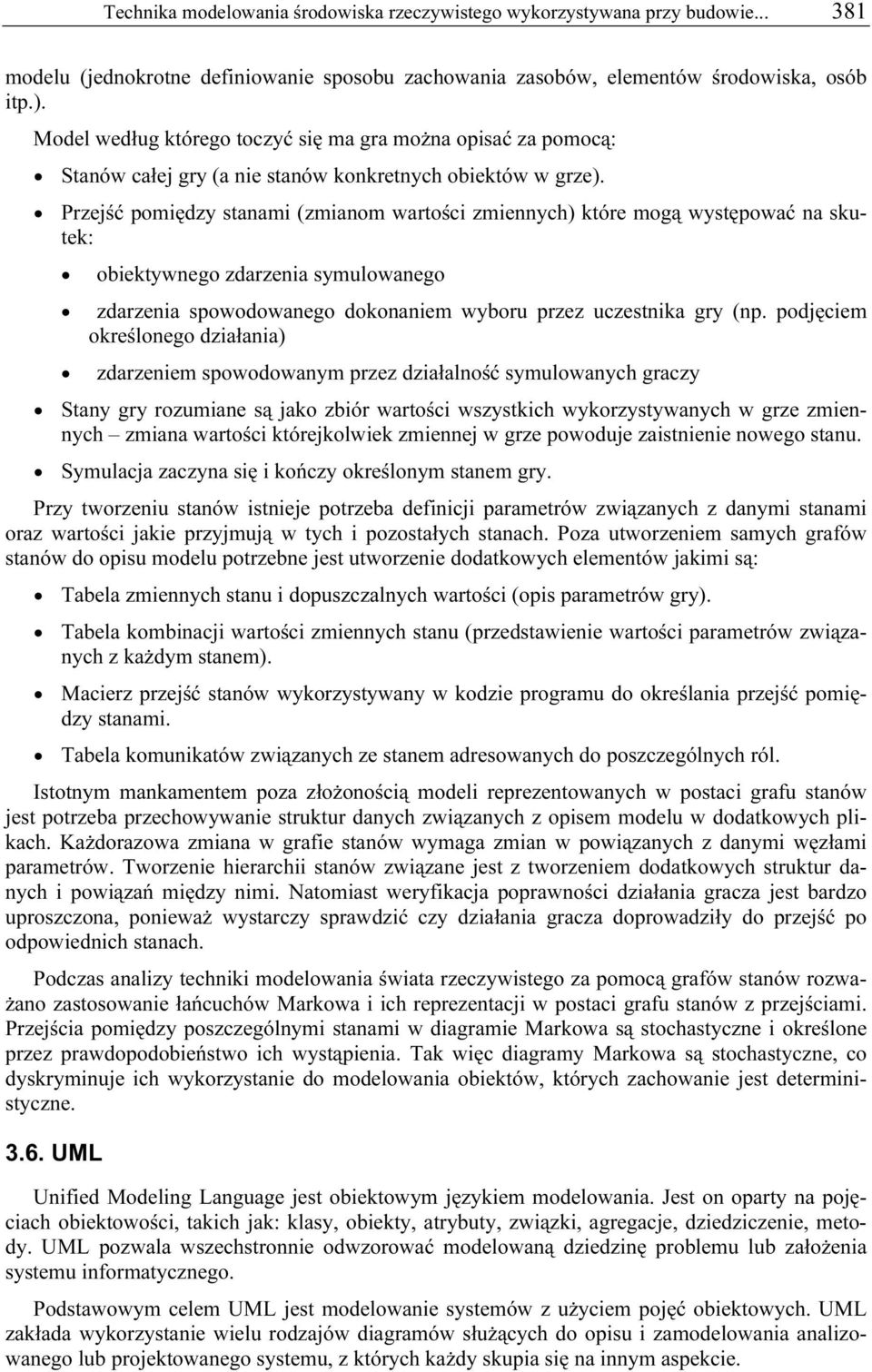 Przejść pomiędzy stanami (zmianom wartości zmiennych) które mogą występować na skutek: obiektywnego zdarzenia symulowanego zdarzenia spowodowanego dokonaniem wyboru przez uczestnika gry (np.