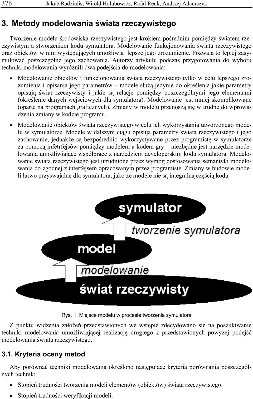 Modelowanie funkcjonowania świata rzeczywistego oraz obiektów w nim występujących umożliwia lepsze jego zrozumienie. Pozwala to lepiej zasymulować poszczególne jego zachowania.