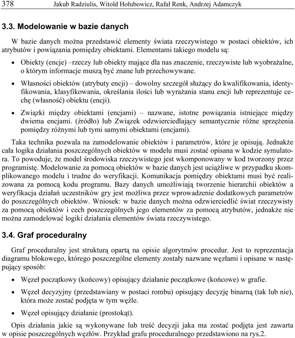 Własności obiektów (atrybuty encji) dowolny szczegół służący do kwalifikowania, identyfikowania, klasyfikowania, określania ilości lub wyrażania stanu encji lub reprezentuje cechę (własność) obiektu