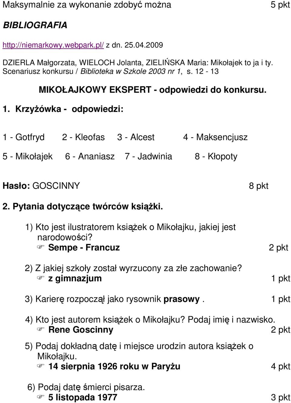 s. 12-13 MIKOŁAJKOWY EKSPERT - odpowiedzi do konkursu. 1. KrzyŜówka - odpowiedzi: 1 - Gotfryd 2 - Kleofas 3 - Alcest 4 - Maksencjusz 5 - Mikołajek 6 - Ananiasz 7 - Jadwinia 8 - Kłopoty Hasło: GOSCINNY 8 pkt 2.