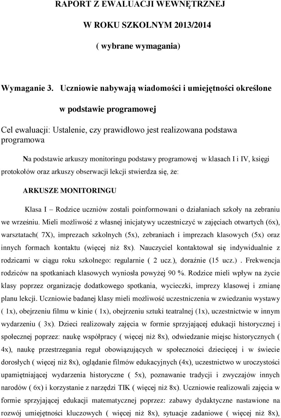 programowej w klasach I i IV, księgi protokołów oraz arkuszy obserwacji lekcji stwierdza się, że: ARKUSZE MONITORINGU Klasa I Rodzice uczniów zostali poinformowani o działaniach szkoły na zebraniu we