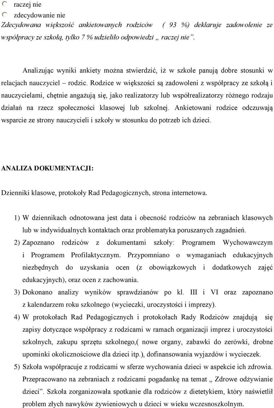 Rodzice w większości są zadowoleni z współpracy ze szkołą i nauczycielami, chętnie angażują się, jako realizatorzy lub współrealizatorzy różnego rodzaju działań na rzecz społeczności klasowej lub