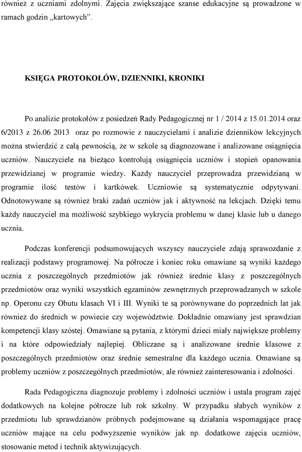 06 2013 oraz po rozmowie z nauczycielami i analizie dzienników lekcyjnych można stwierdzić z całą pewnością, że w szkole są diagnozowane i analizowane osiągnięcia uczniów.