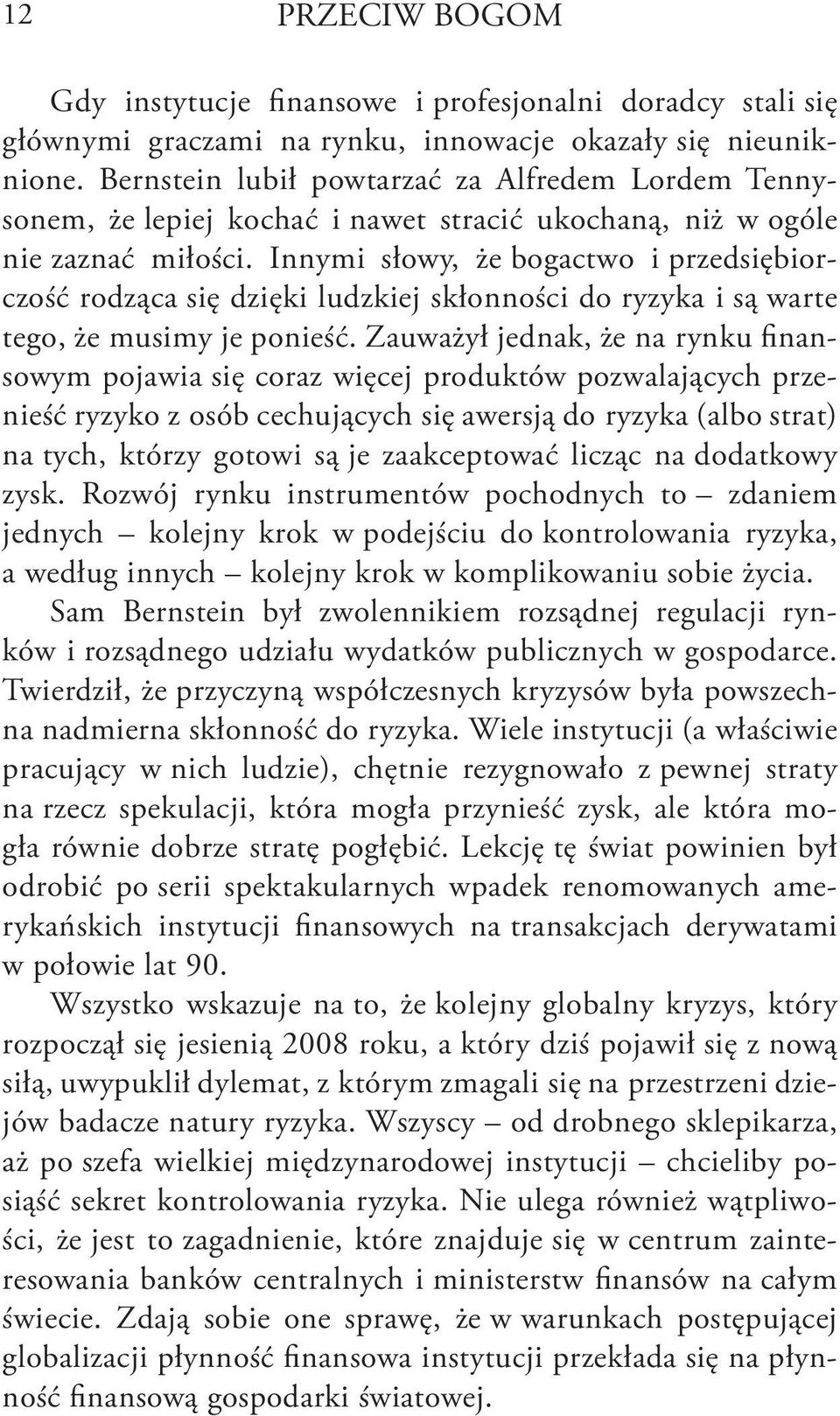 Innymi słowy, że bogactwo i przedsiębiorczość rodząca się dzięki ludzkiej skłonności do ryzyka i są warte tego, że musimy je ponieść.