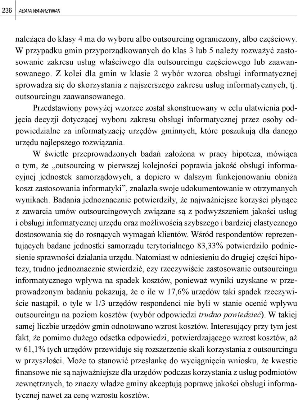 Z kolei dla gmin w klasie 2 wybór wzorca obsługi informatycznej sprowadza się do skorzystania z najszerszego zakresu usług informatycznych, tj. outsourcingu zaawansowanego.