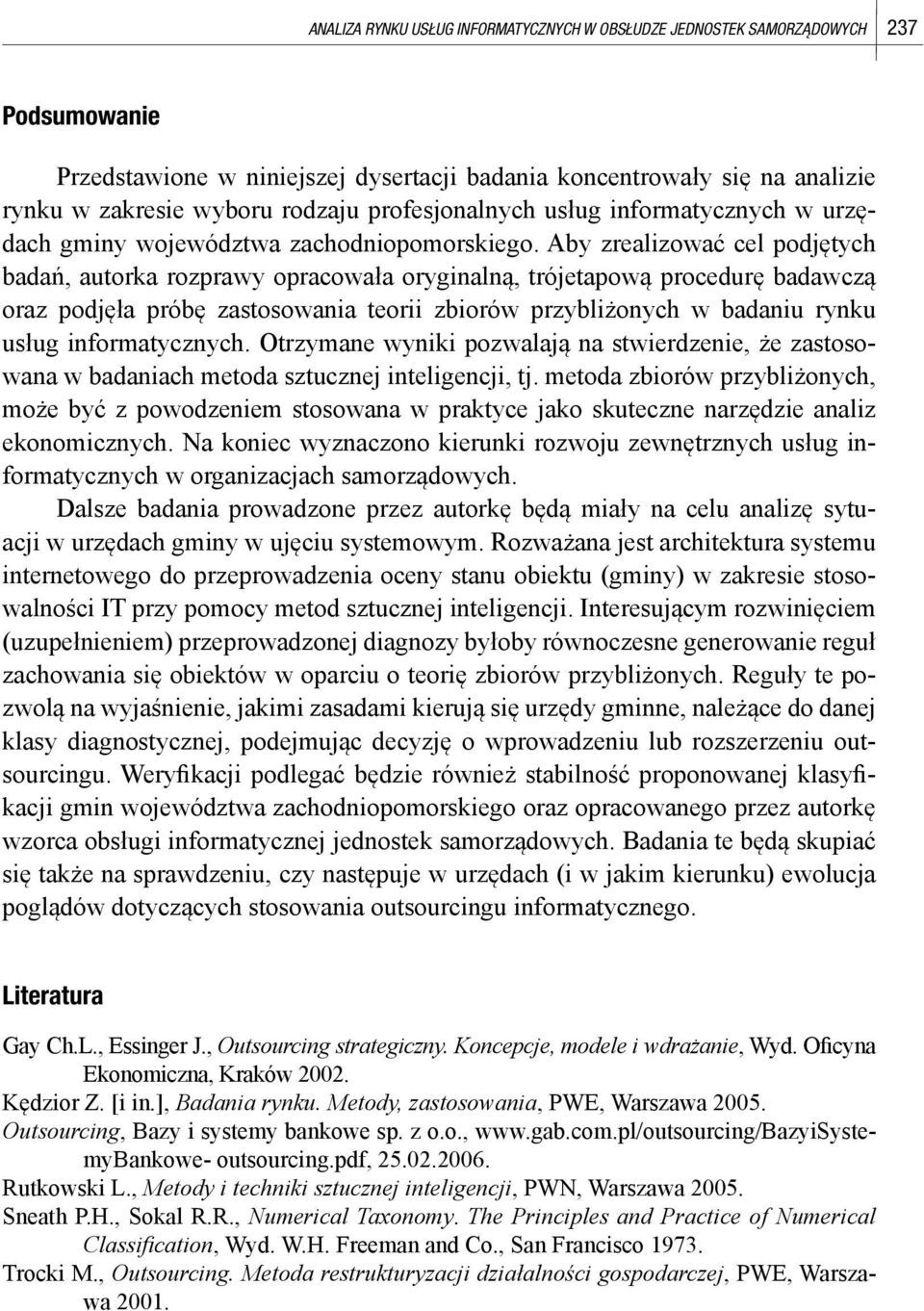 Aby zrealizować cel podjętych badań, autorka rozprawy opracowała oryginalną, trójetapową procedurę badawczą oraz podjęła próbę zastosowania teorii zbiorów przybliżonych w badaniu rynku usług