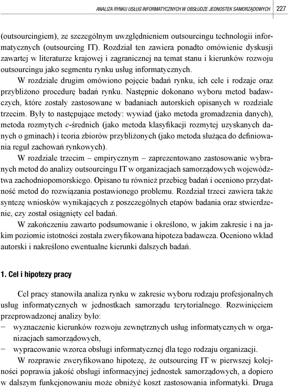 W rozdziale drugim omówiono pojęcie badań rynku, ich cele i rodzaje oraz przybliżono procedurę badań rynku.