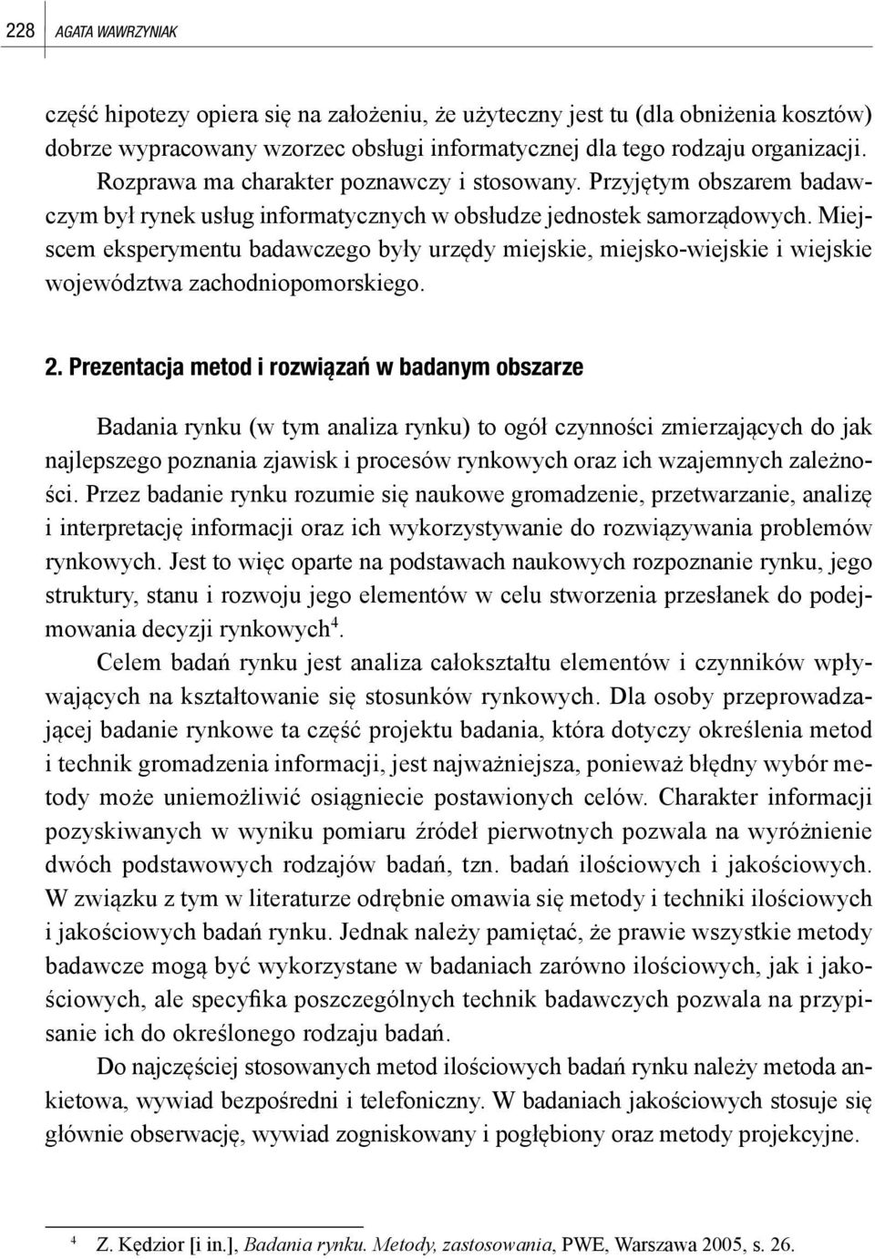 Miejscem eksperymentu badawczego były urzędy miejskie, miejsko-wiejskie i wiejskie województwa zachodniopomorskiego. 2.