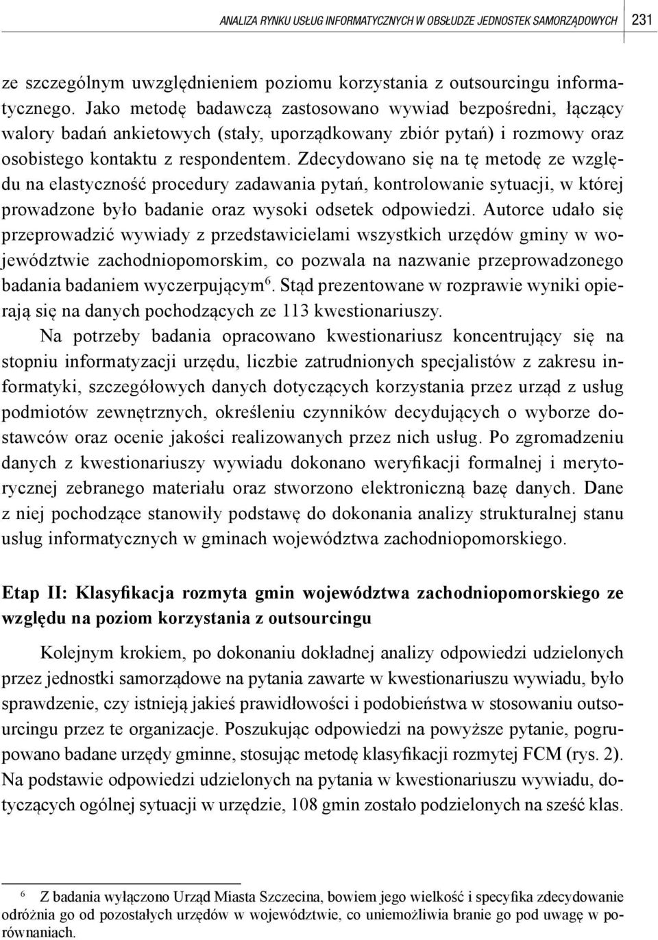 Zdecydowano się na tę metodę ze względu na elastyczność procedury zadawania pytań, kontrolowanie sytuacji, w której prowadzone było badanie oraz wysoki odsetek odpowiedzi.