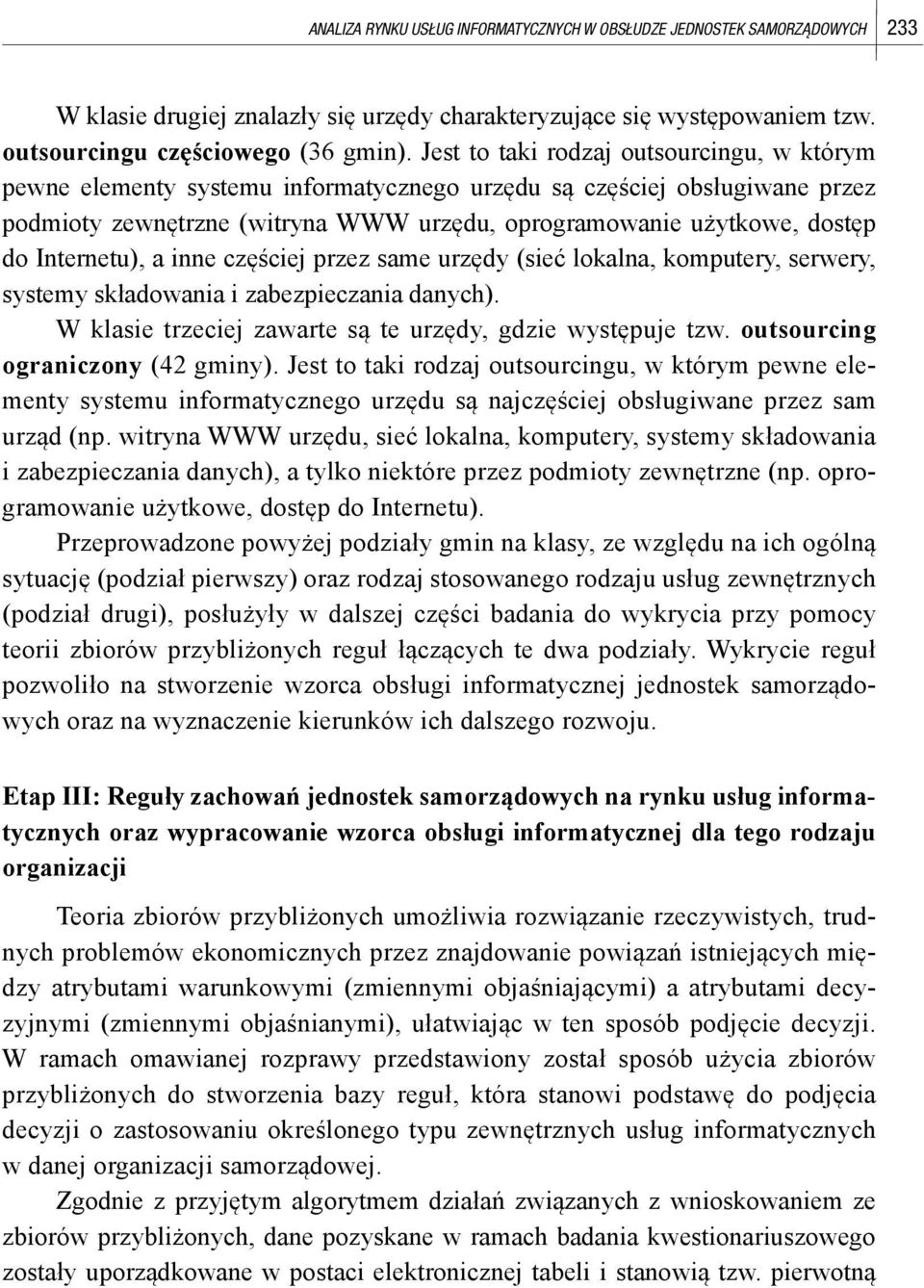 Internetu), a inne częściej przez same urzędy (sieć lokalna, komputery, serwery, systemy składowania i zabezpieczania danych). W klasie trzeciej zawarte są te urzędy, gdzie występuje tzw.