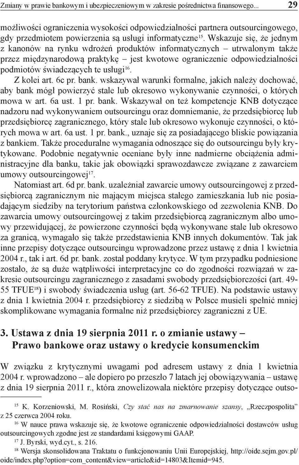 Wskazuje się, że jednym z kanonów na rynku wdrożeń produktów informatycznych utrwalonym także przez międzynarodową praktykę jest kwotowe ograniczenie odpowiedzialności podmiotów świadczących te