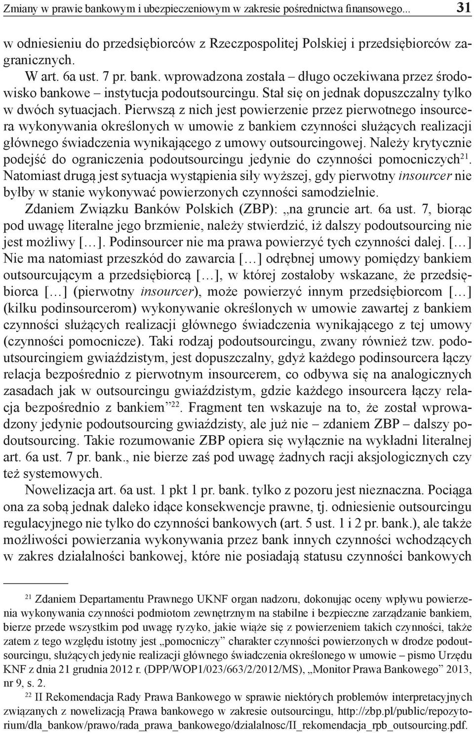 Pierwszą z nich jest powierzenie przez pierwotnego insourcera wykonywania określonych w umowie z bankiem czynności służących realizacji głównego świadczenia wynikającego z umowy outsourcingowej.