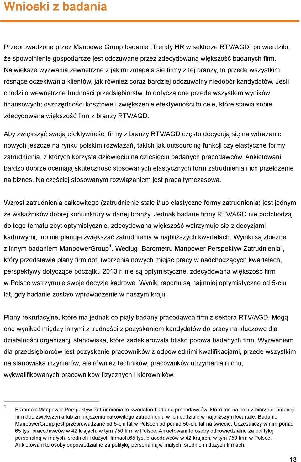 Jeśli chodzi o wewnętrzne trudności przedsiębiorstw, to dotyczą one przede wszystkim wyników finansowych; oszczędności kosztowe i zwiększenie efektywności to cele, które stawia sobie zdecydowana