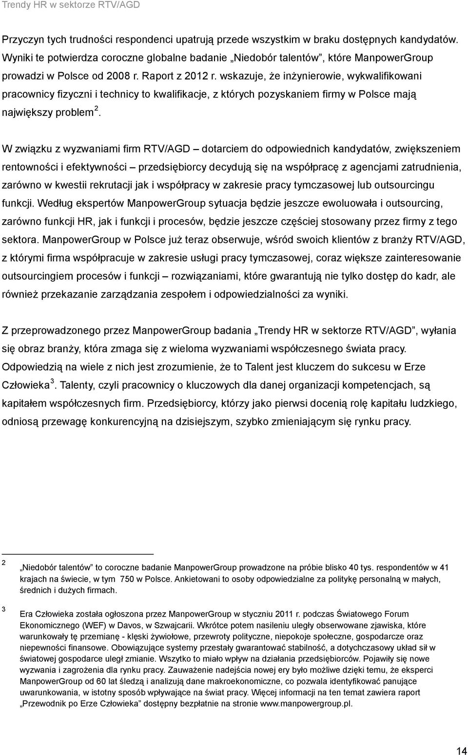 wskazuje, że inżynierowie, wykwalifikowani pracownicy fizyczni i technicy to kwalifikacje, z których pozyskaniem firmy w Polsce mają największy problem 2.