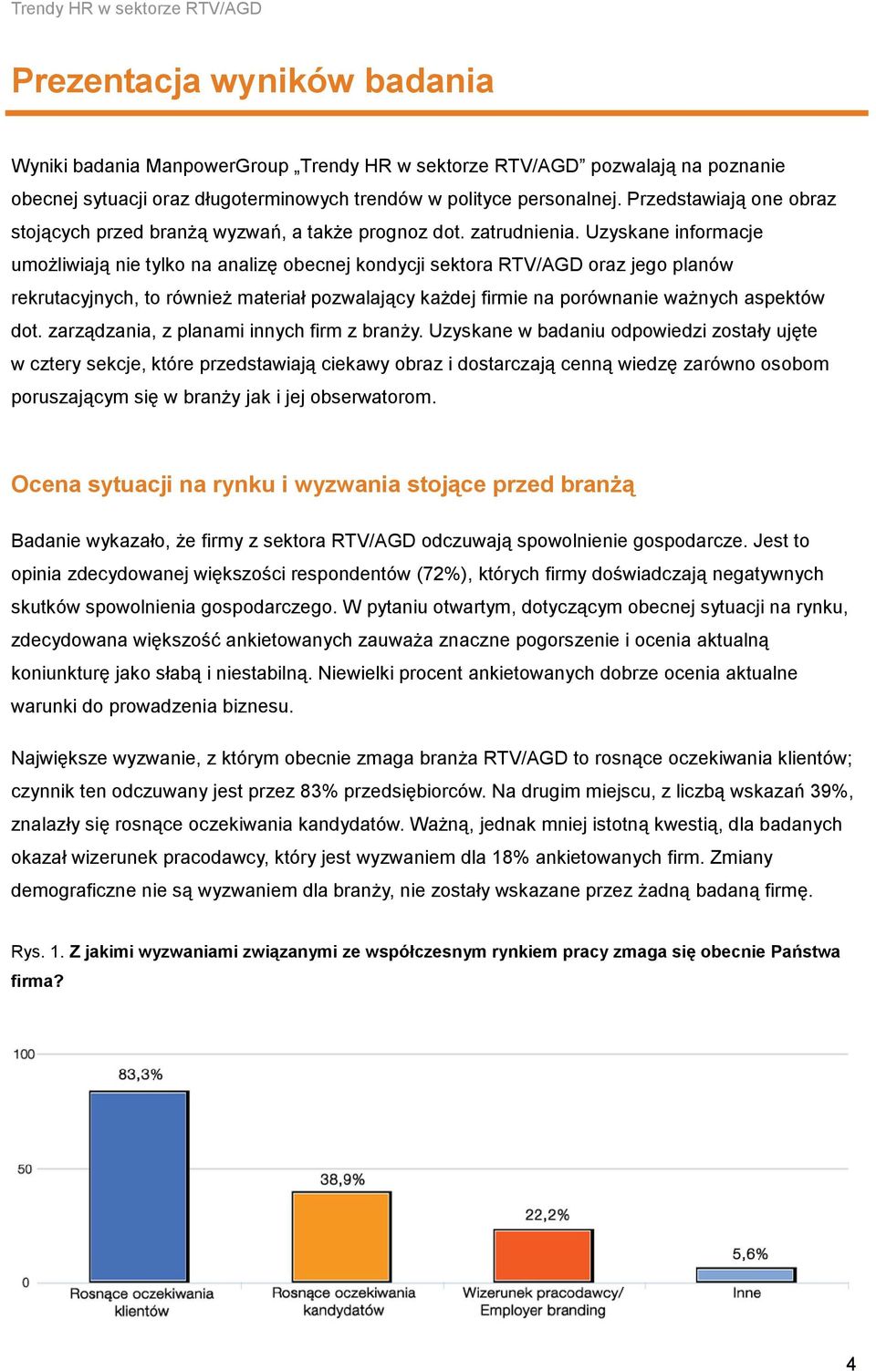 Uzyskane informacje umożliwiają nie tylko na analizę obecnej kondycji sektora RTV/AGD oraz jego planów rekrutacyjnych, to również materiał pozwalający każdej firmie na porównanie ważnych aspektów dot.