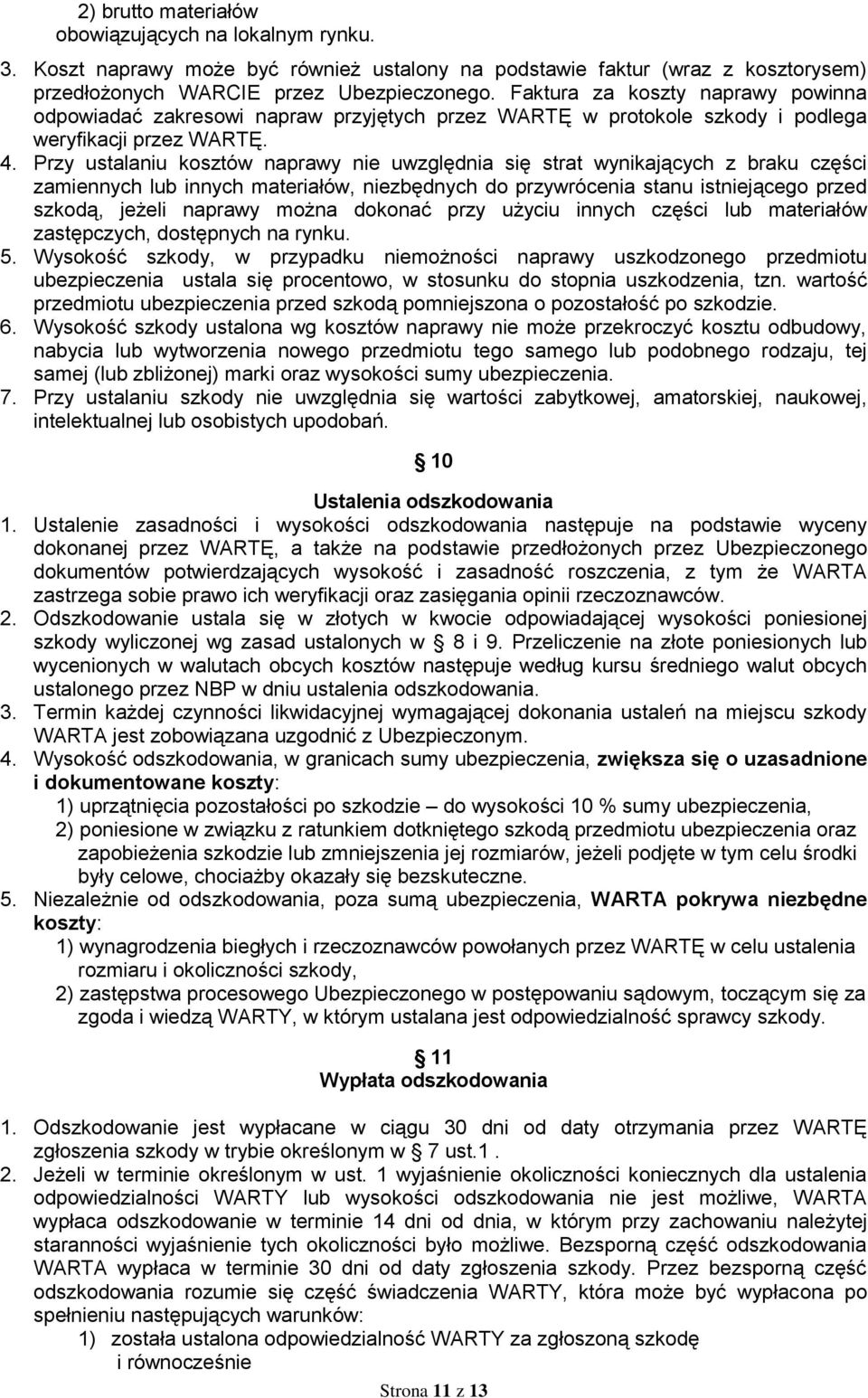 Przy ustalaniu kosztów naprawy nie uwzględnia się strat wynikających z braku części zamiennych lub innych materiałów, niezbędnych do przywrócenia stanu istniejącego przed szkodą, jeżeli naprawy można