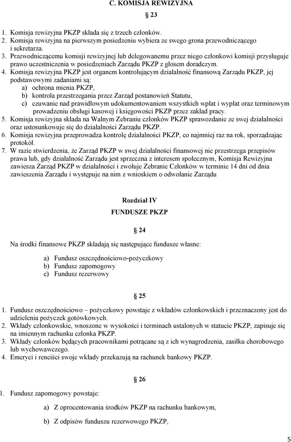 Komisja rewizyjna PKZP jest organem kontrolującym działalność finansową Zarządu PKZP, jej podstawowymi zadaniami są: a) ochrona mienia PKZP, b) kontrola przestrzegania przez Zarząd postanowień