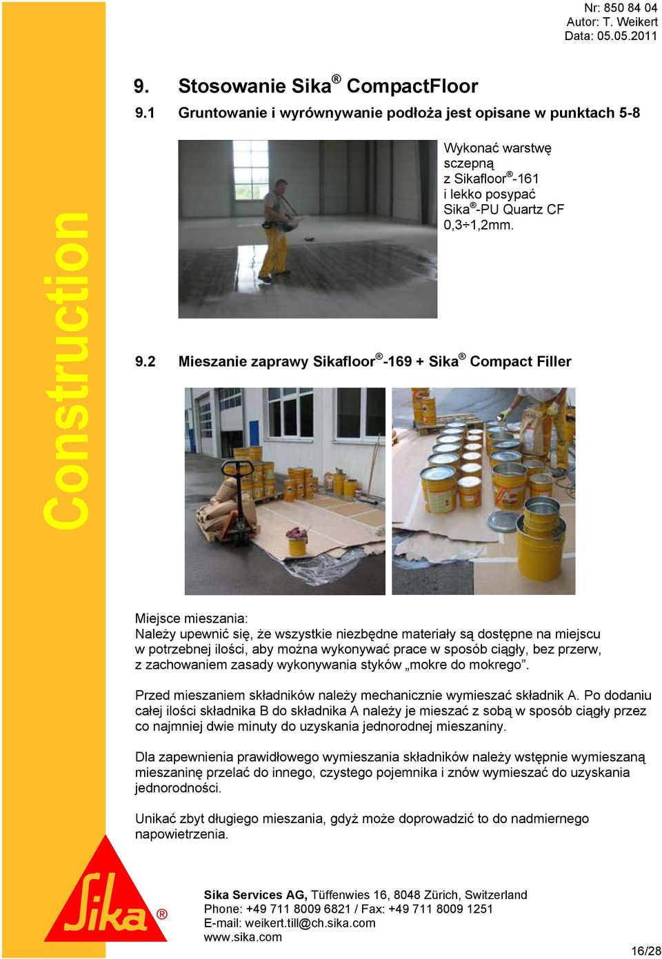 2 Mieszanie zaprawy Sikafloor -169 + Sika Compact Filler Miejsce mieszania: Należy upewnić się, że wszystkie niezbędne materiały są dostępne na miejscu w potrzebnej ilości, aby można wykonywać prace