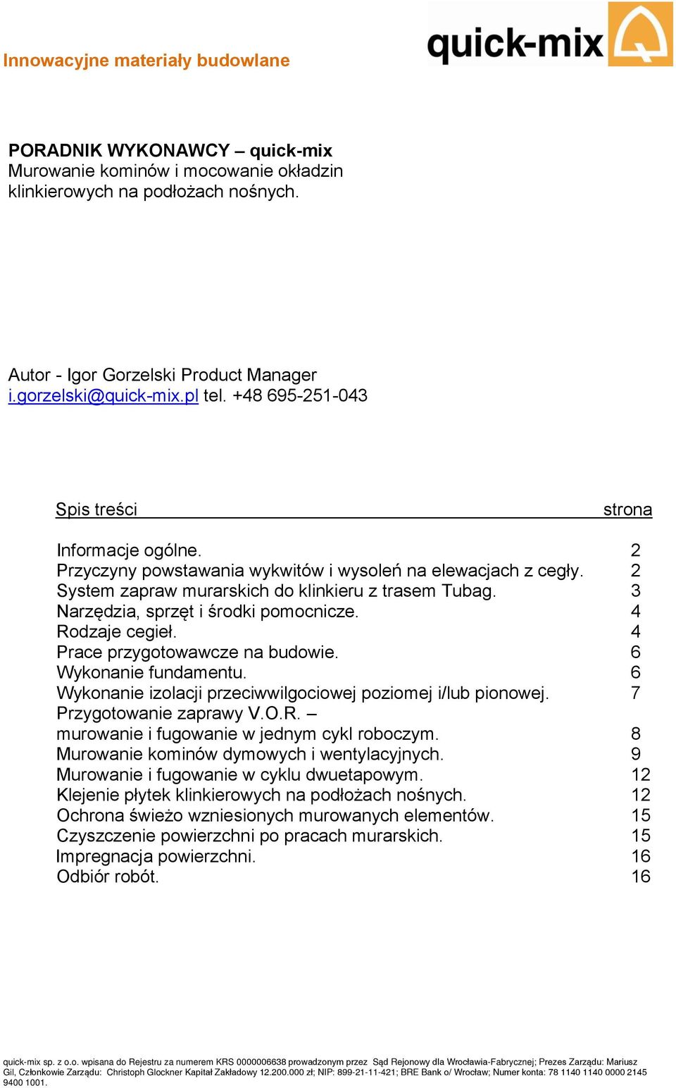 3 Narzędzia, sprzęt i środki pomocnicze. 4 Rodzaje cegieł. 4 Prace przygotowawcze na budowie. 6 Wykonanie fundamentu. 6 Wykonanie izolacji przeciwwilgociowej poziomej i/lub pionowej.