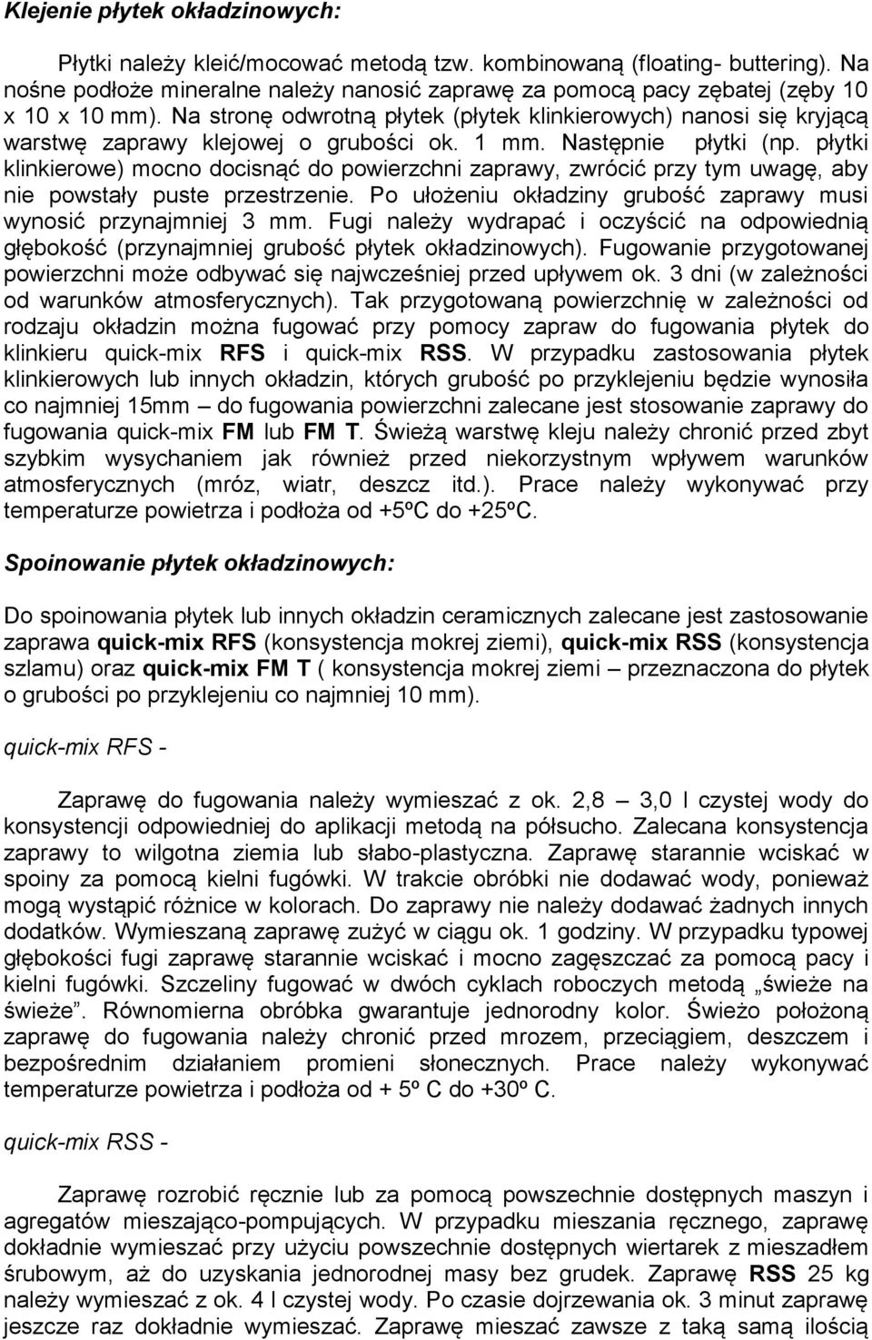 Na stronę odwrotną płytek (płytek klinkierowych) nanosi się kryjącą warstwę zaprawy klejowej o grubości ok. 1 mm. Następnie płytki (np.