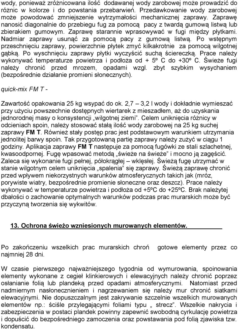 Zaprawę starannie wprasowywać w fugi między płytkami. Nadmiar zaprawy usunąć za pomocą pacy z gumową listwą.