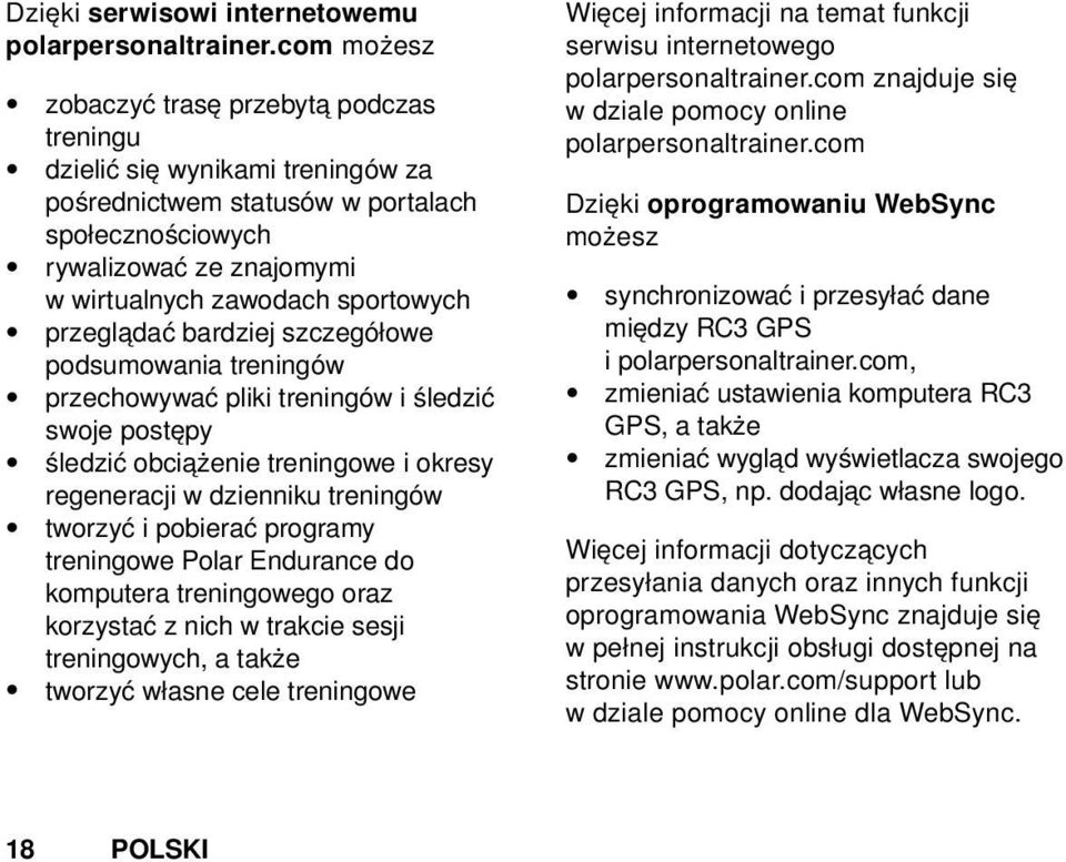 przeglądać bardziej szczegółowe podsumowania treningów przechowywać pliki treningów i śledzić swoje postępy śledzić obciążenie treningowe i okresy regeneracji w dzienniku treningów tworzyć i pobierać