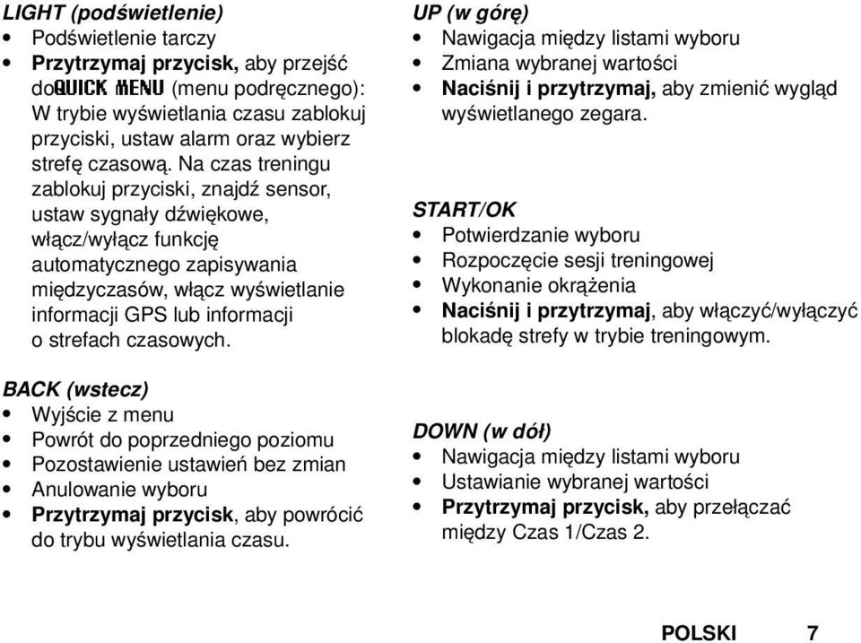 czasowych. BACK (wstecz) Wyjście z menu Powrót do poprzedniego poziomu Pozostawienie ustawień bez zmian Anulowanie wyboru Przytrzymaj przycisk, aby powrócić do trybu wyświetlania czasu.