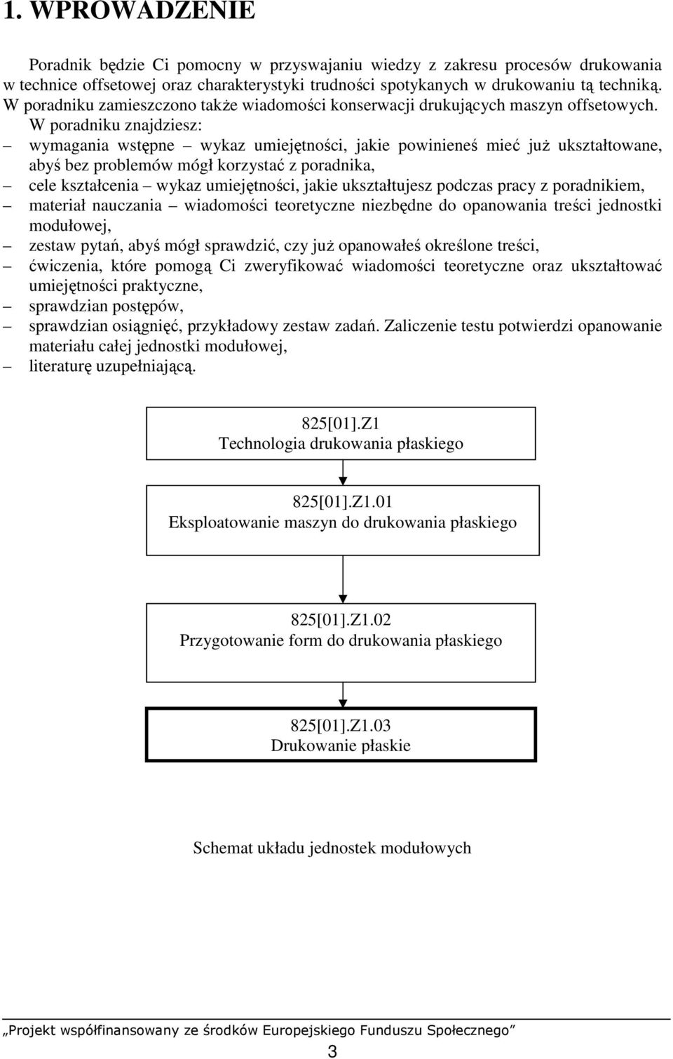 W poradniku znajdziesz: wymagania wstępne wykaz umiejętności, jakie powinieneś mieć juŝ ukształtowane, abyś bez problemów mógł korzystać z poradnika, cele kształcenia wykaz umiejętności, jakie