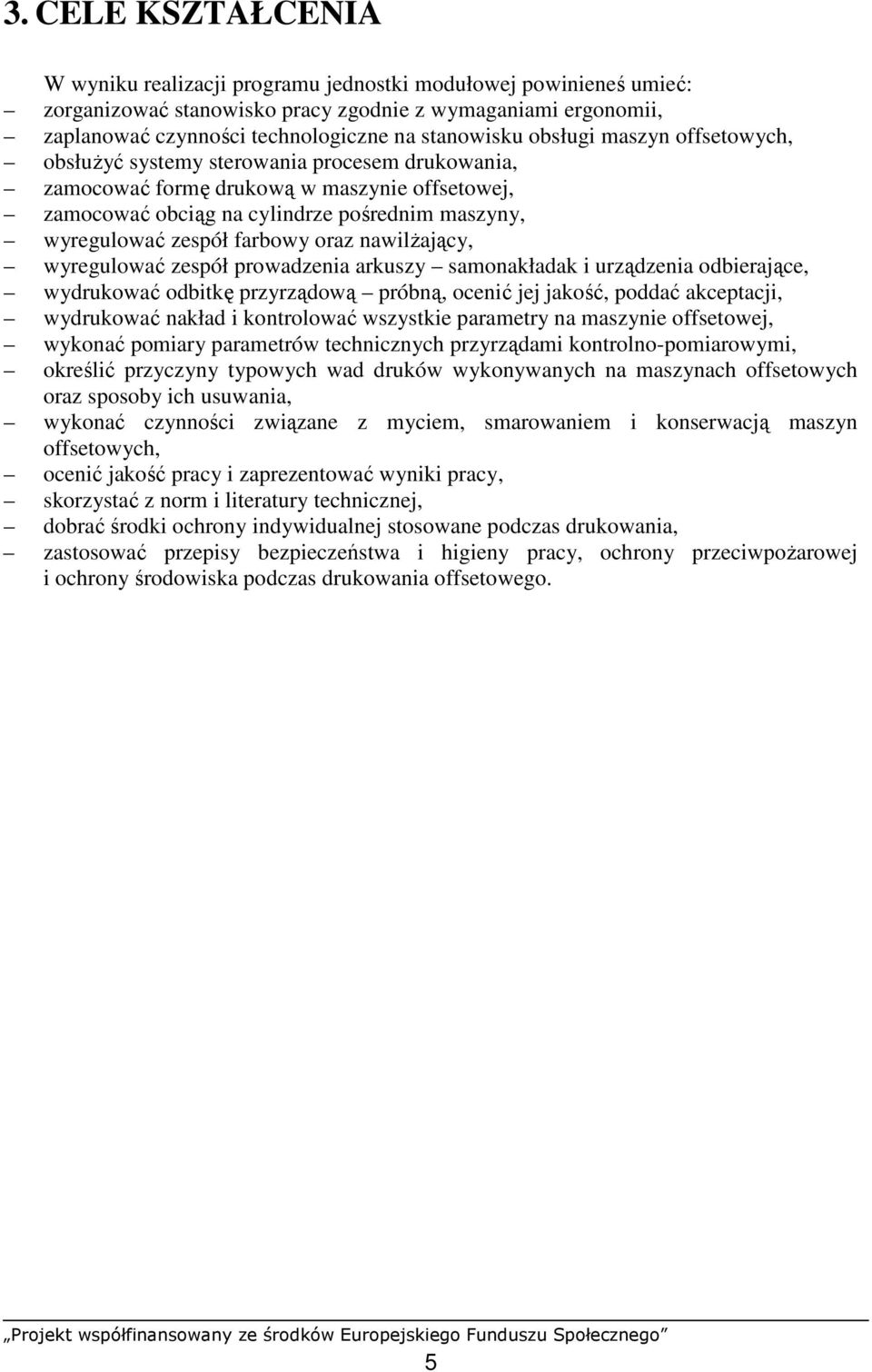 oraz nawilŝający, wyregulować zespół prowadzenia arkuszy samonakładak i urządzenia odbierające, wydrukować odbitkę przyrządową próbną, ocenić jej jakość, poddać akceptacji, wydrukować nakład i