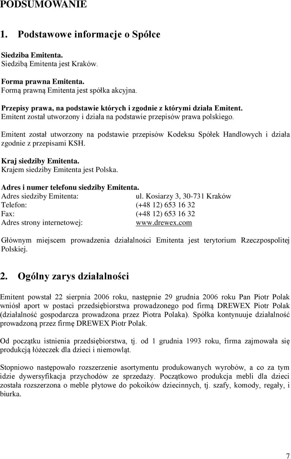 Emitent został utworzony na podstawie przepisów Kodeksu Spółek Handlowych i działa zgodnie z przepisami KSH. Kraj siedziby Emitenta. Krajem siedziby Emitenta jest Polska.