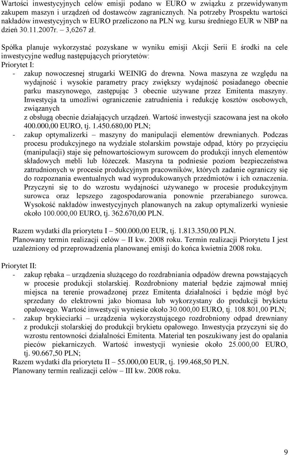 Spółka planuje wykorzystać pozyskane w wyniku emisji Akcji Serii E środki na cele inwestycyjne według następujących priorytetów: Priorytet I: - zakup nowoczesnej strugarki WEINIG do drewna.