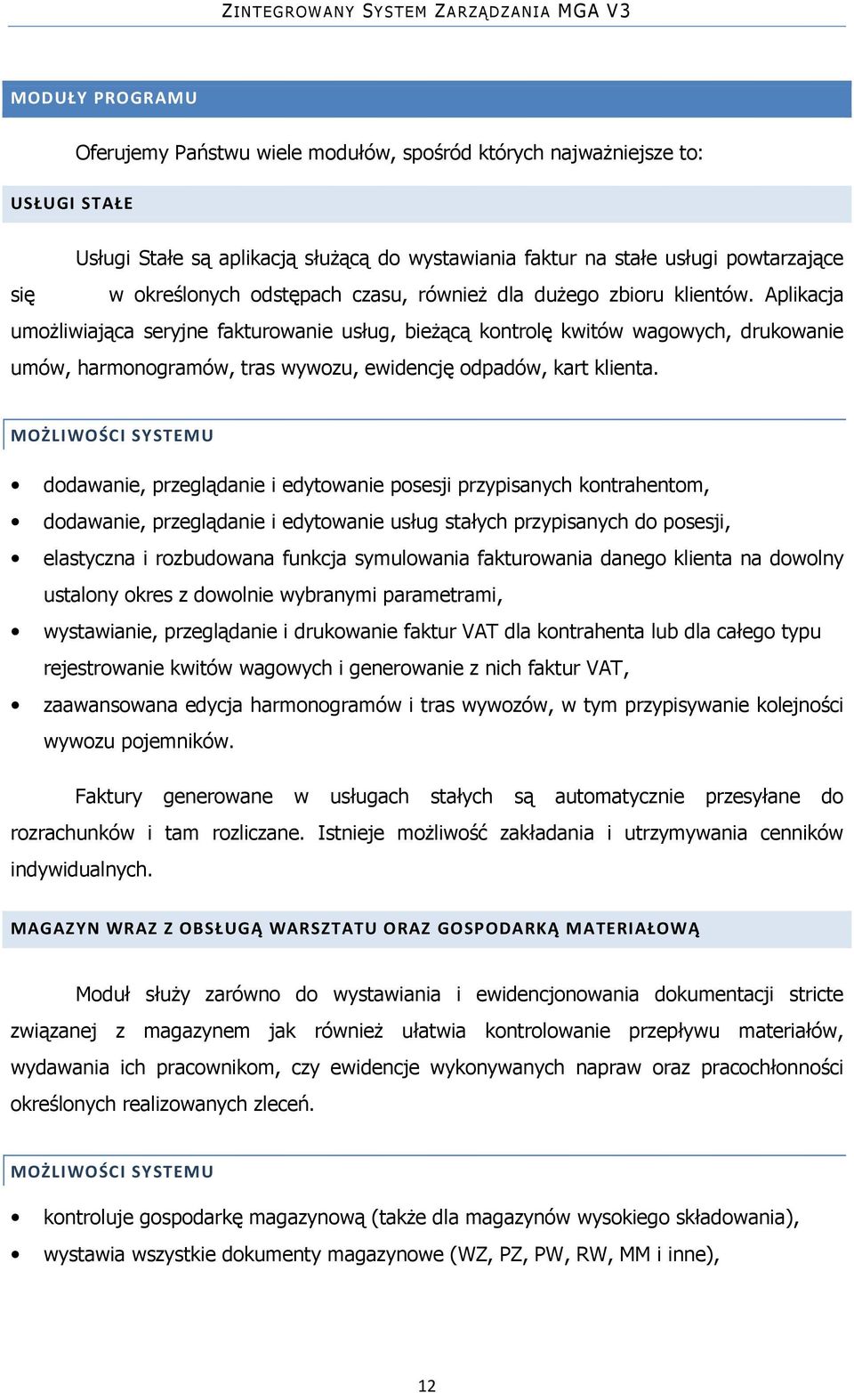 Aplikacja umożliwiająca seryjne fakturowanie usług, bieżącą kontrolę kwitów wagowych, drukowanie umów, harmonogramów, tras wywozu, ewidencję odpadów, kart klienta.