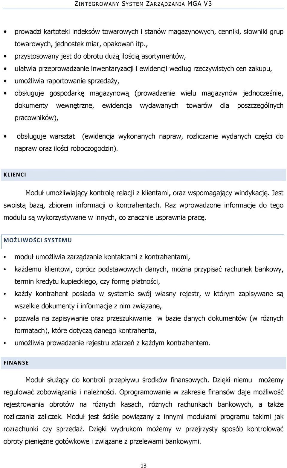 magazynową (prowadzenie wielu magazynów jednocześnie, dokumenty wewnętrzne, ewidencja wydawanych towarów dla poszczególnych pracowników), obsługuje warsztat (ewidencja wykonanych napraw, rozliczanie