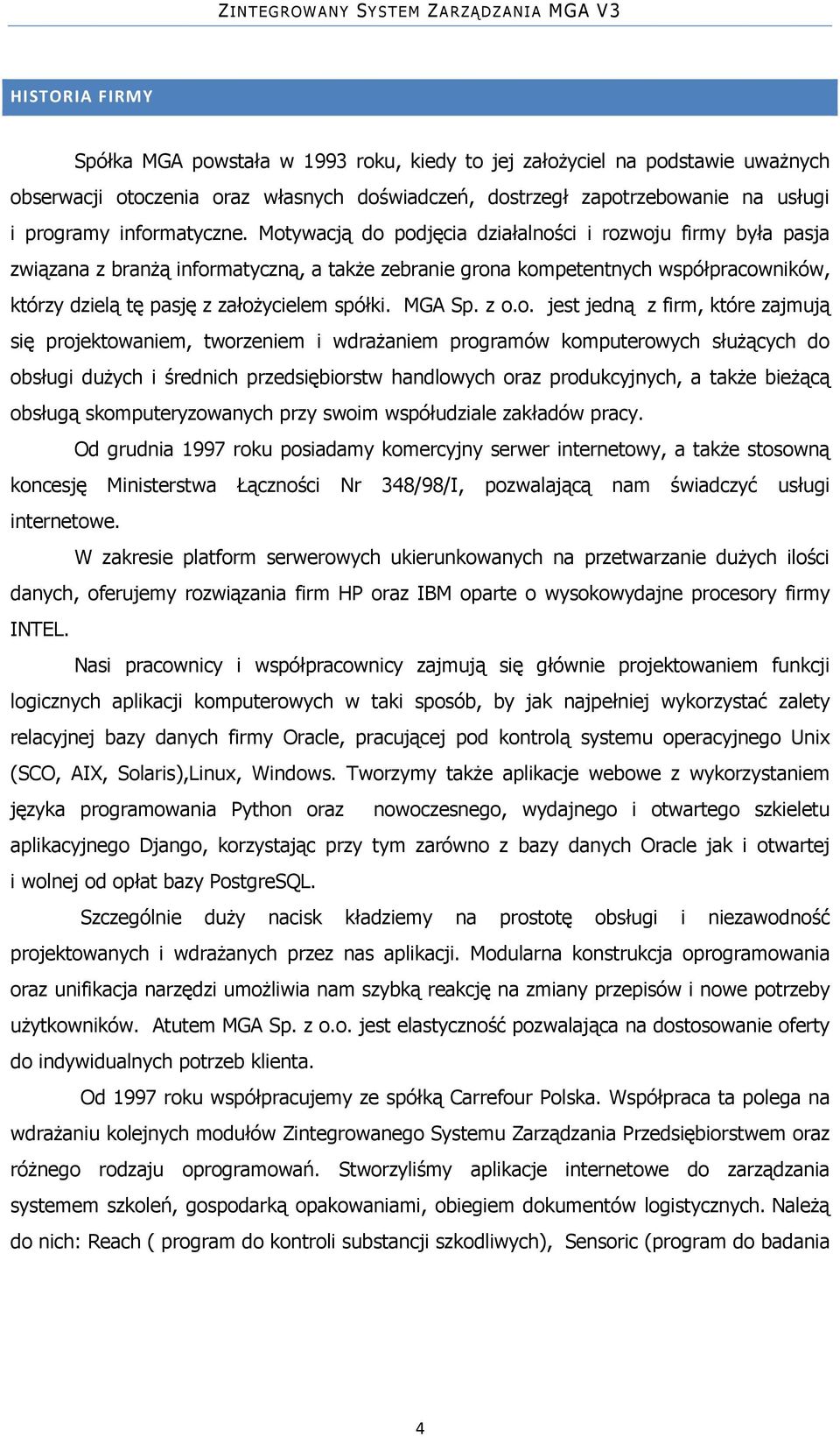 Motywacją do podjęcia działalności i rozwoju firmy była pasja związana z branżą informatyczną, a także zebranie grona kompetentnych współpracowników, którzy dzielą tę pasję z założycielem spółki.