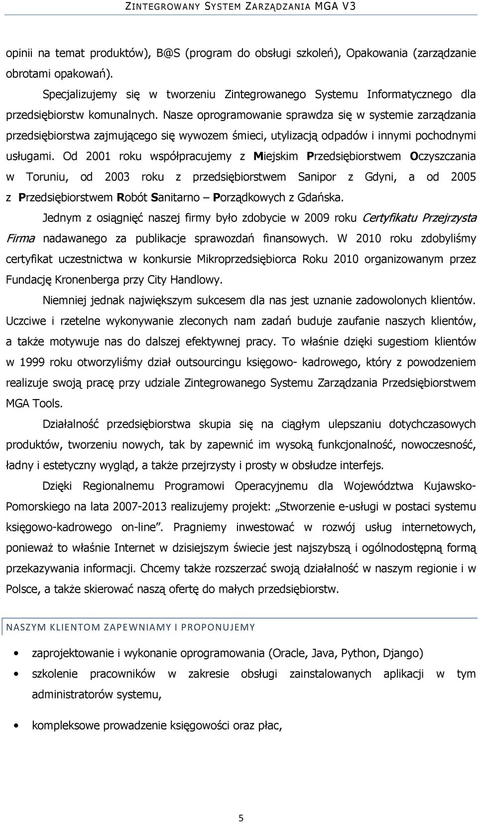 Nasze oprogramowanie sprawdza się w systemie zarządzania przedsiębiorstwa zajmującego się wywozem śmieci, utylizacją odpadów i innymi pochodnymi usługami.