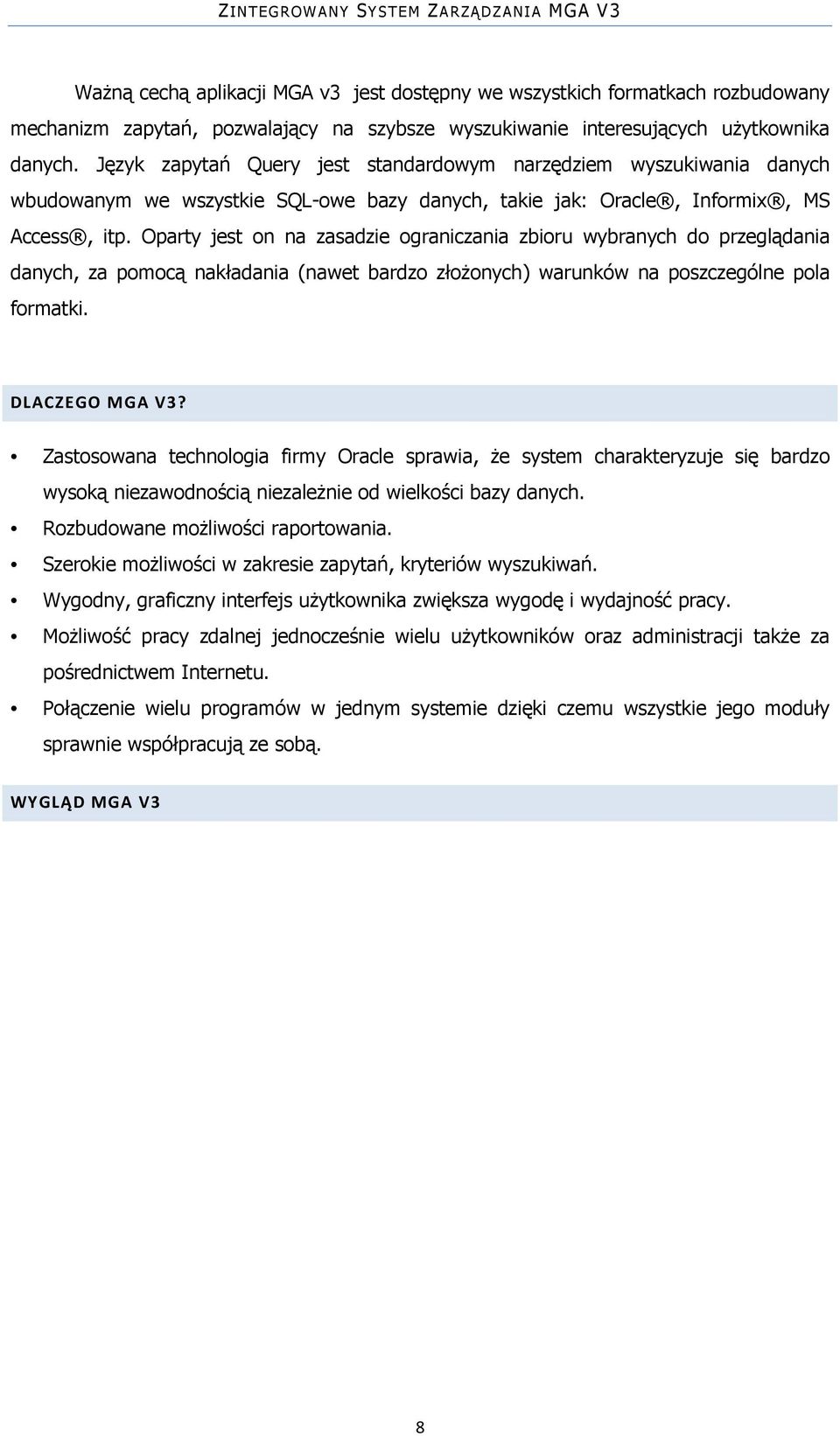 Oparty jest on na zasadzie ograniczania zbioru wybranych do przeglądania danych, za pomocą nakładania (nawet bardzo złożonych) warunków na poszczególne pola formatki. DLACZEGO MGA V3?