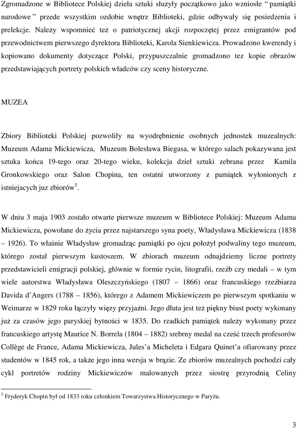 Prowadzono kwerendy i kopiowano dokumenty dotyczące Polski, przypuszczalnie gromadzono tez kopie obrazów przedstawiających portrety polskich władców czy sceny historyczne.