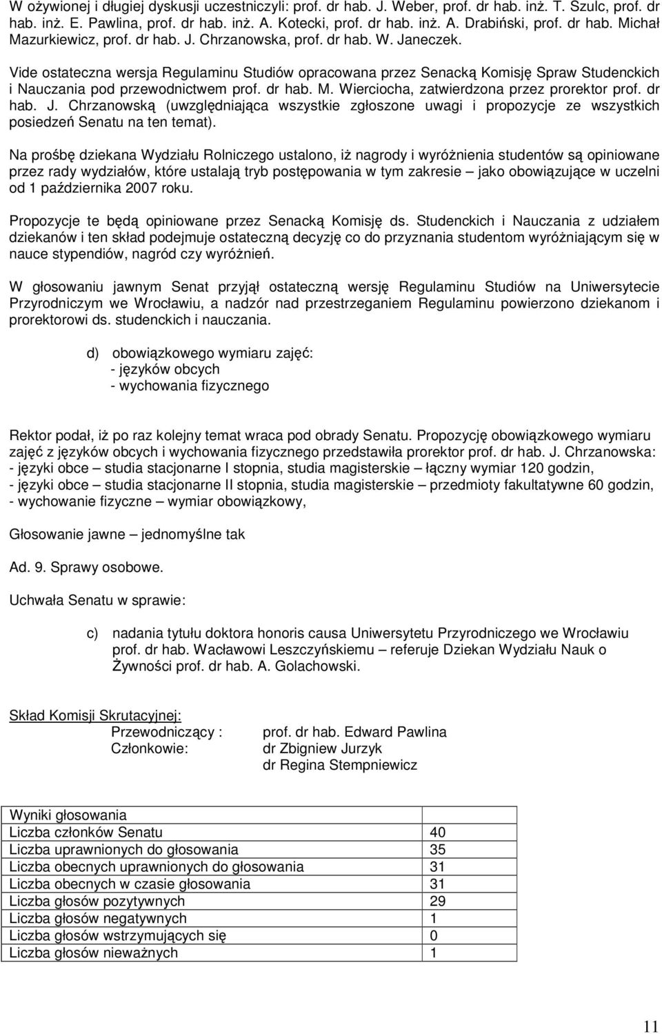 Vide ostateczna wersja Regulaminu Studiów opracowana przez Senacką Komisję Spraw Studenckich i Nauczania pod przewodnictwem prof. dr hab. M. Wierciocha, zatwierdzona przez prorektor prof. dr hab. J.