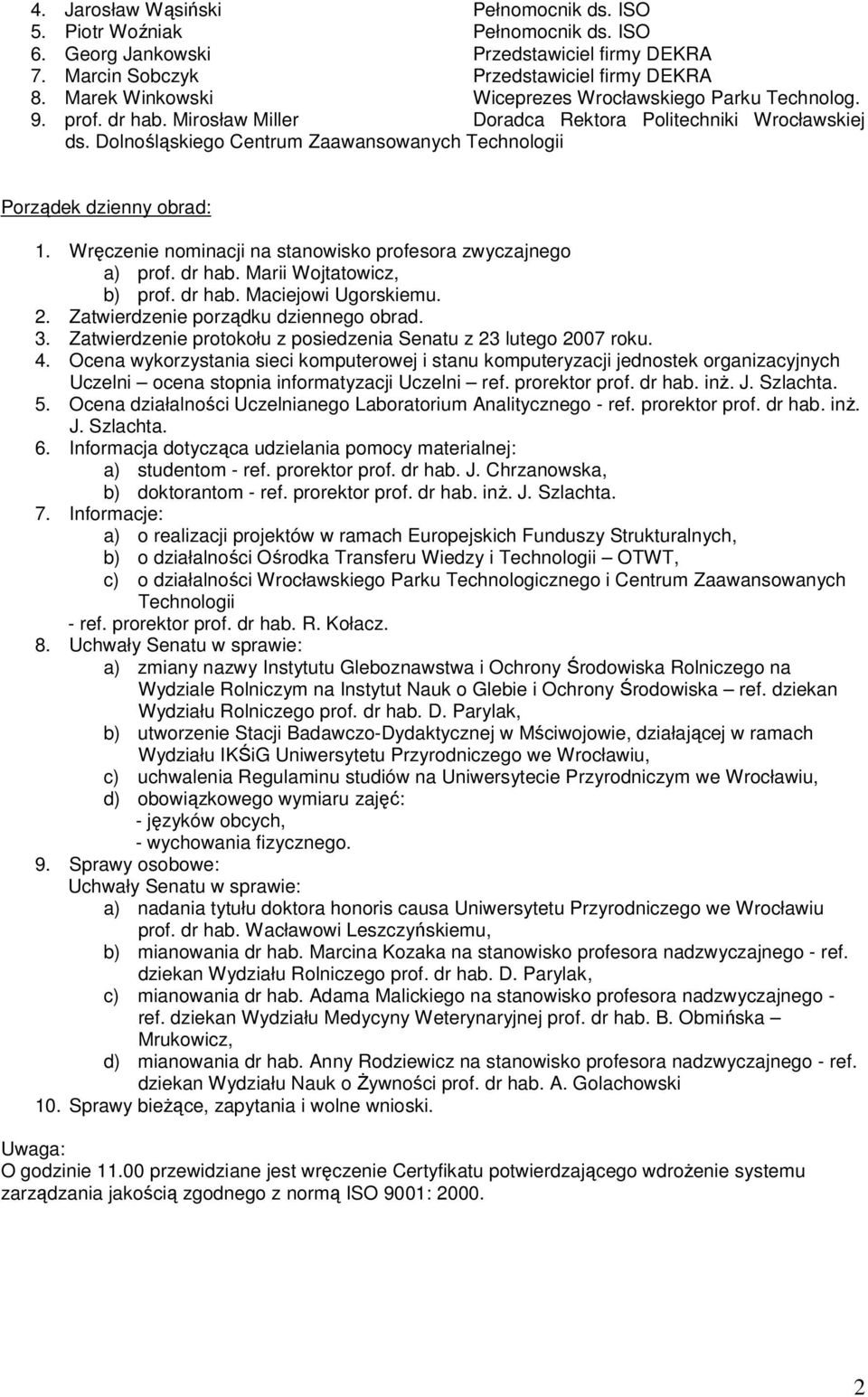 Dolnośląskiego Centrum Zaawansowanych Technologii Porządek dzienny obrad: 1. Wręczenie nominacji na stanowisko profesora zwyczajnego a) prof. dr hab. Marii Wojtatowicz, b) prof. dr hab. Maciejowi Ugorskiemu.